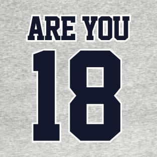 Are You 18 T-Shirt